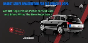 Bharat Series Registration for Old Vehicles-Get Ready for 2024